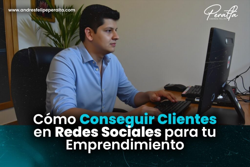 Cómo Conseguir Clientes en Redes Sociales para tu Emprendimiento